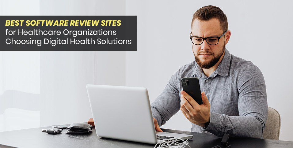 Best Software Review Sites for Healthcare Organizations Choosing Digital Health Solutions