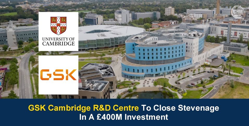 GSK Cambridge R&D Centre To Close Stevenage In A £400M Investment
