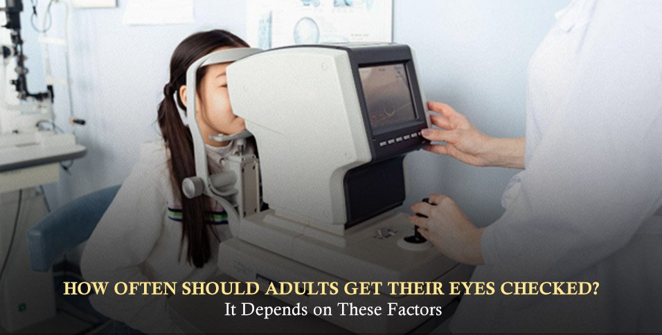 How Often Should Adults Get Their Eyes Checked? It Depends on These Factors