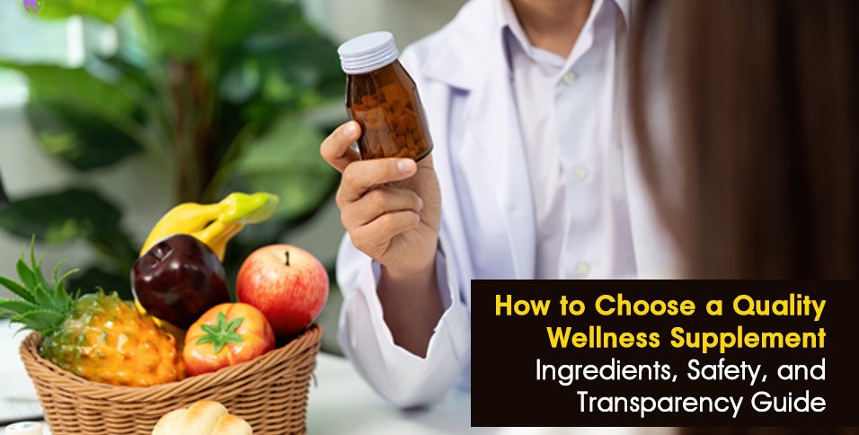 How to Choose a Quality Wellness Supplement: Ingredients, Safety, and Transparency Guide