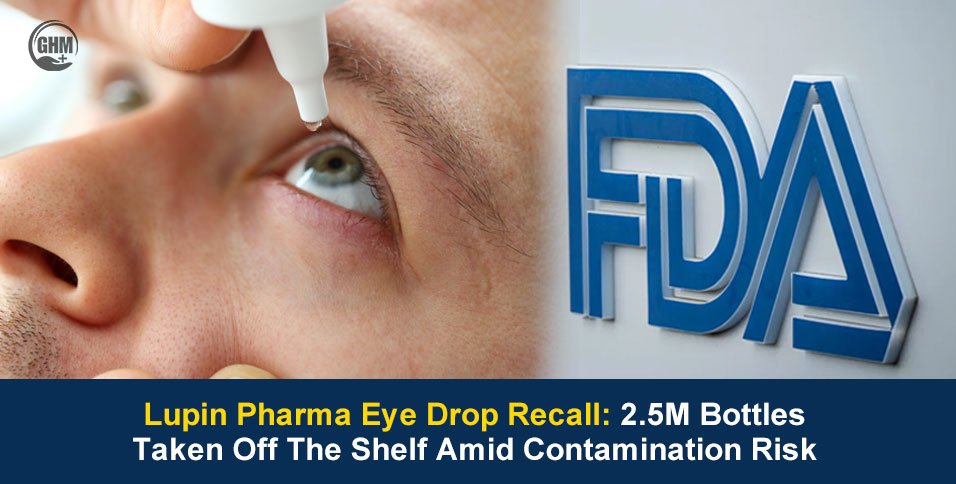 Lupin Pharma Eye Drop Recall: 2.5M Bottles Taken Off The Shelf Amid Contamination Risk