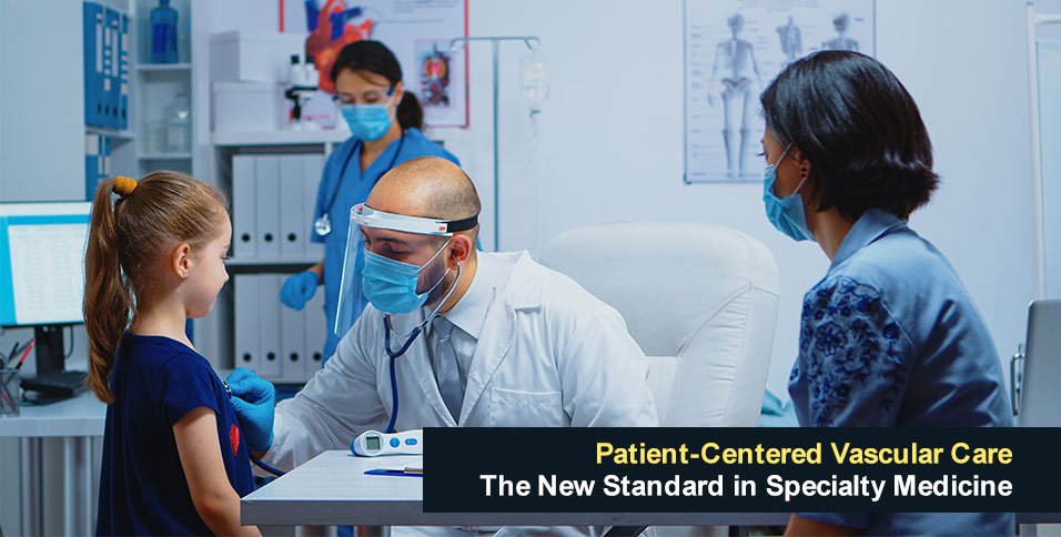 Patient-Centered Vascular Care: The New Standard in Specialty Medicine