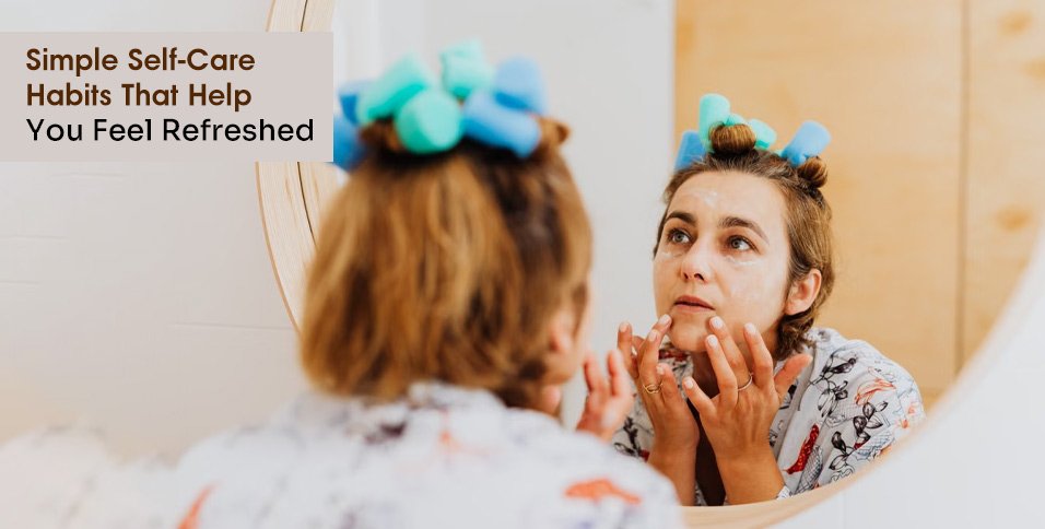 Simple Self-Care Habits That Help You Feel Refreshed