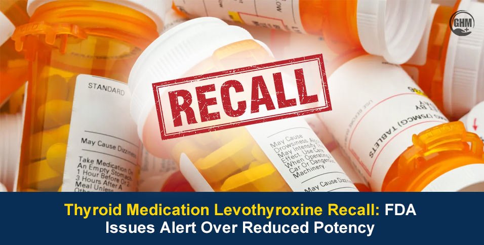 Thyroid Medication Levothyroxine Recall: FDA Issues Alert Over Reduced Potency