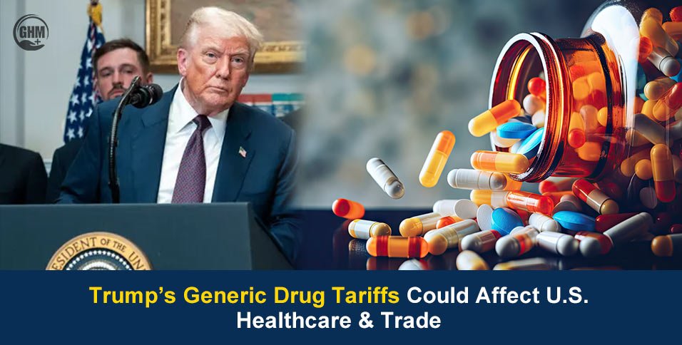 Trump’s Generic Drug Tariffs Could Affect U.S. Healthcare & Trade