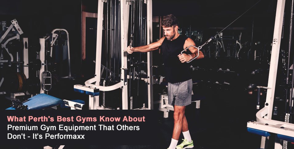 What Perth's Best Gyms Know About Premium Gym Equipment That Others Don't: It's Performaxx