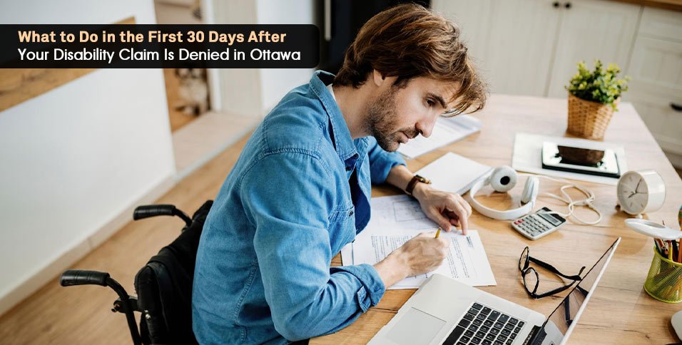 What to Do in the First 30 Days After Your Disability Claim Is Denied in Ottawa