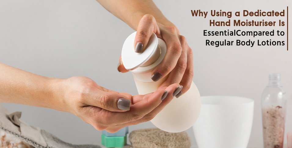 Why Using a Dedicated Hand Moisturiser Is Essential Compared to Regular Body Lotions