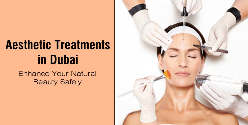 Aesthetic Treatments in Dubai: Enhance Your Natural Beauty Safely