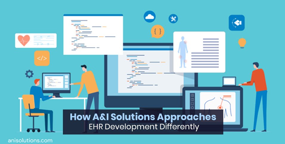 How A&I Solutions Approaches EHR Development Differently