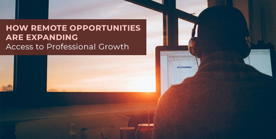 How Remote Opportunities Are Expanding Access to Professional Growth