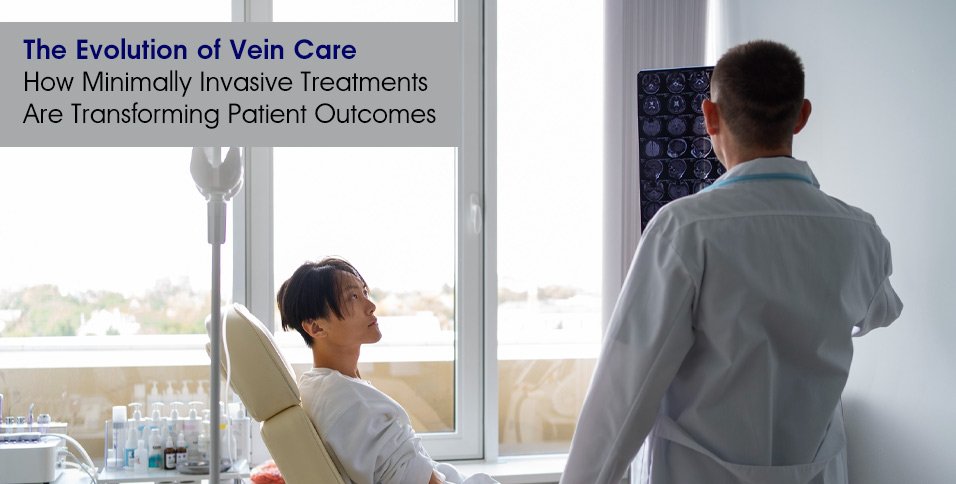 The Evolution of Vein Care: How Minimally Invasive Treatments Are Transforming Patient Outcomes
