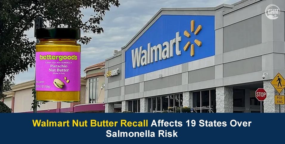 Walmart Nut Butter Recall Affects 19 States Over Salmonella Risk