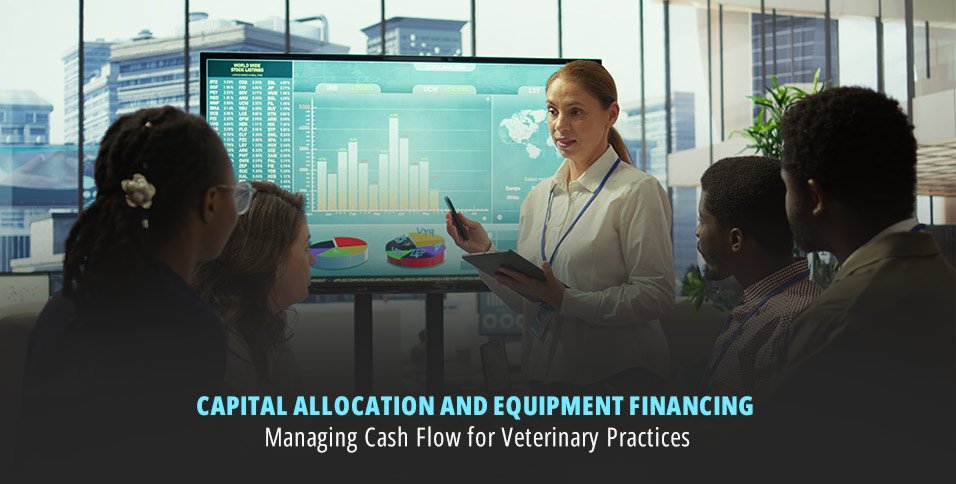 Capital Allocation and Equipment Financing: Managing Cash Flow for Veterinary Practices