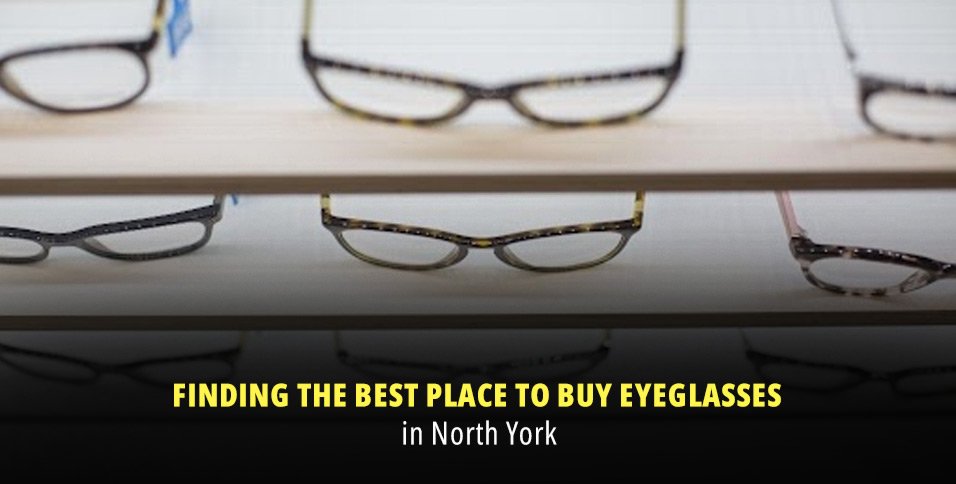 Finding the Best Place to Buy Eyeglasses in North York
