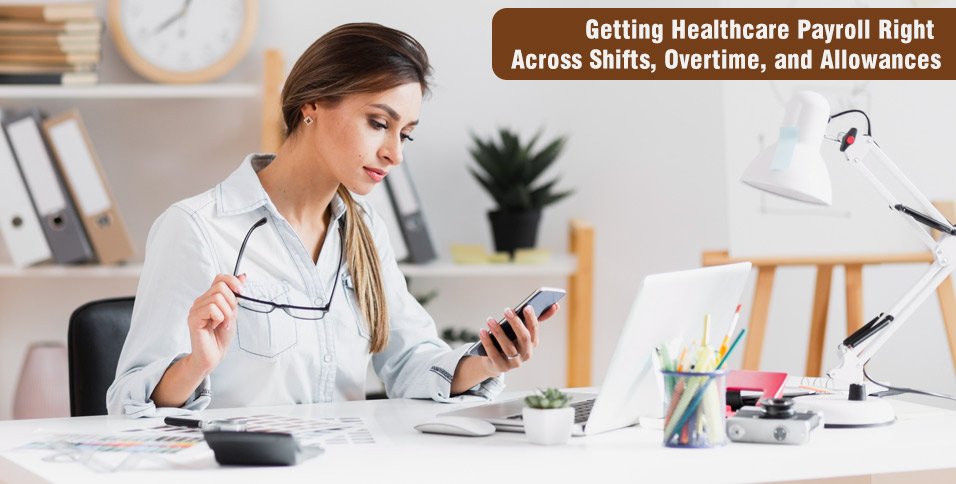 Getting Healthcare Payroll Right Across Shifts, Overtime, and Allowances