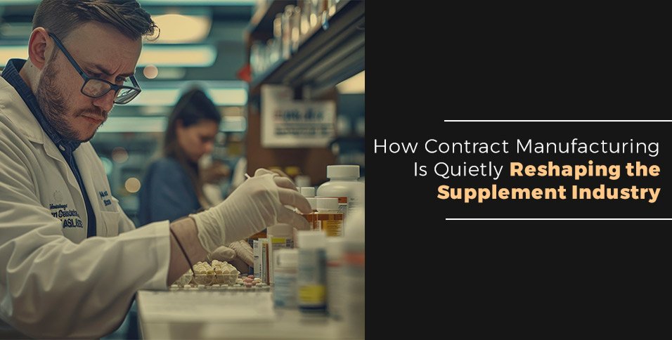 How Contract Manufacturing Is Quietly Reshaping the Supplement Industry