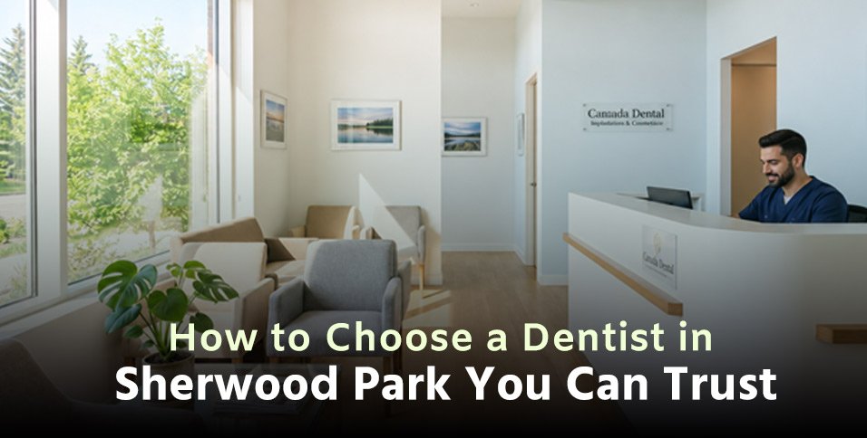 How to Choose a Dentist in Sherwood Park You Can Trust
