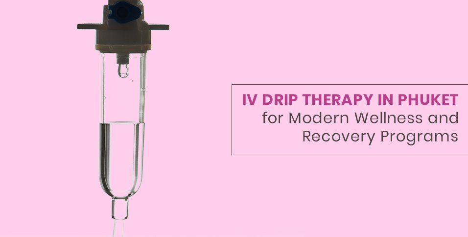IV Drip Therapy in Phuket for Modern Wellness and Recovery Programs