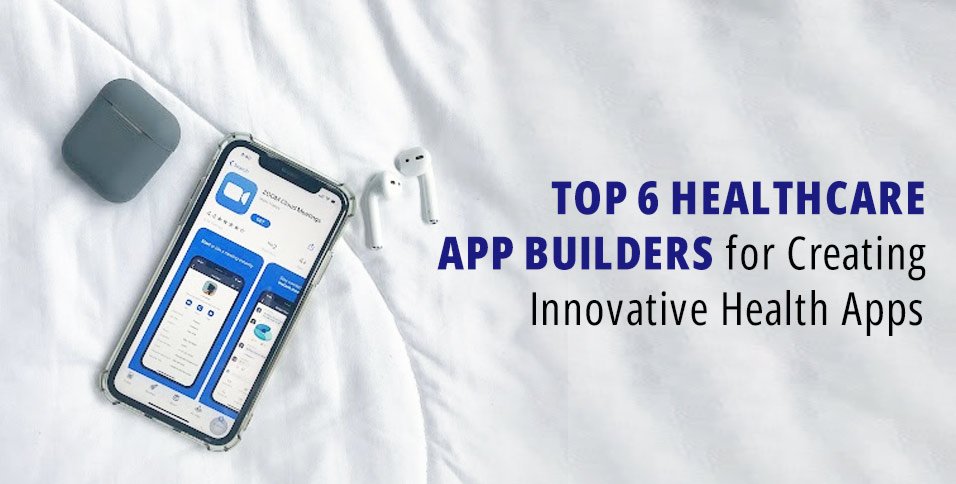 Top 6 Healthcare App Builders for Creating Innovative Health Apps