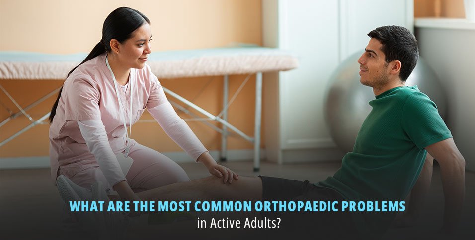 What Are the Most Common Orthopaedic Problems in Active Adults?