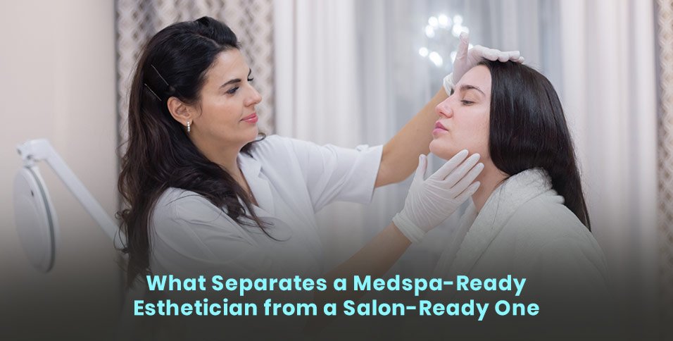 How to Tell If Your Esthetics Training Will Land You a Medspa Job