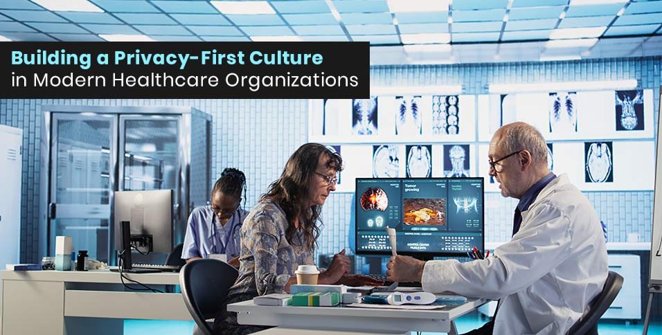 Building a Privacy-First Culture in Modern Healthcare Organizations