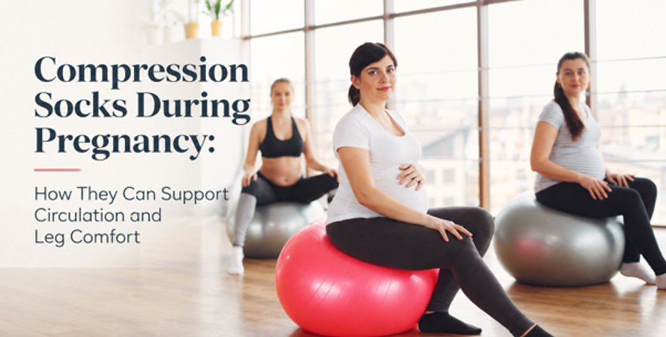 Compression Socks During Pregnancy: How They Can Support Circulation and Leg Comfort