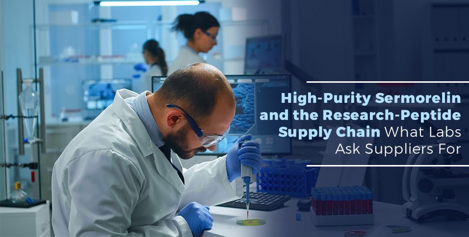 High-Purity Sermorelin and the Research-Peptide Supply Chain: What Labs Ask Suppliers For