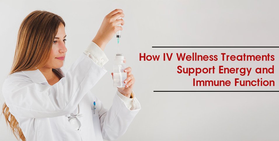How IV Wellness Treatments Support Energy and Immune Function