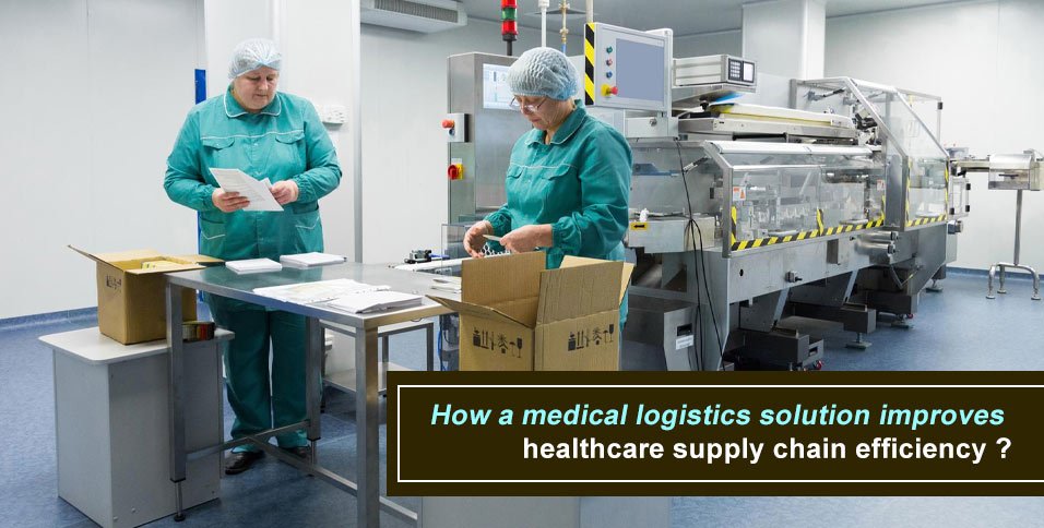 How a medical logistics solution improves healthcare supply chain efficiency ?