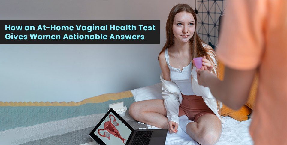 How an At-Home Vaginal Health Test Gives Women Actionable Answers