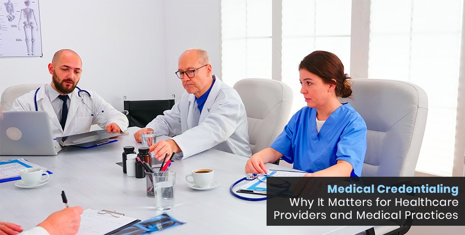 Medical Credentialing: Why It Matters for Healthcare Providers and Medical Practices