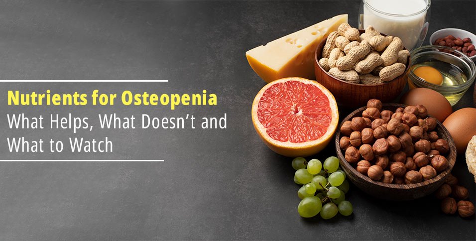 Nutrients for Osteopenia: What Helps, What Doesn't and What to Watch