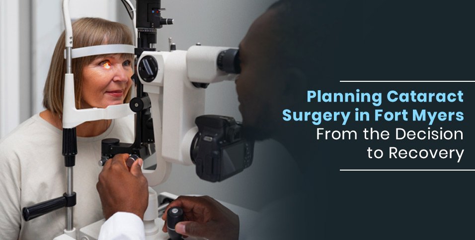 Planning Cataract Surgery in Fort Myers: From the Decision to Recovery
