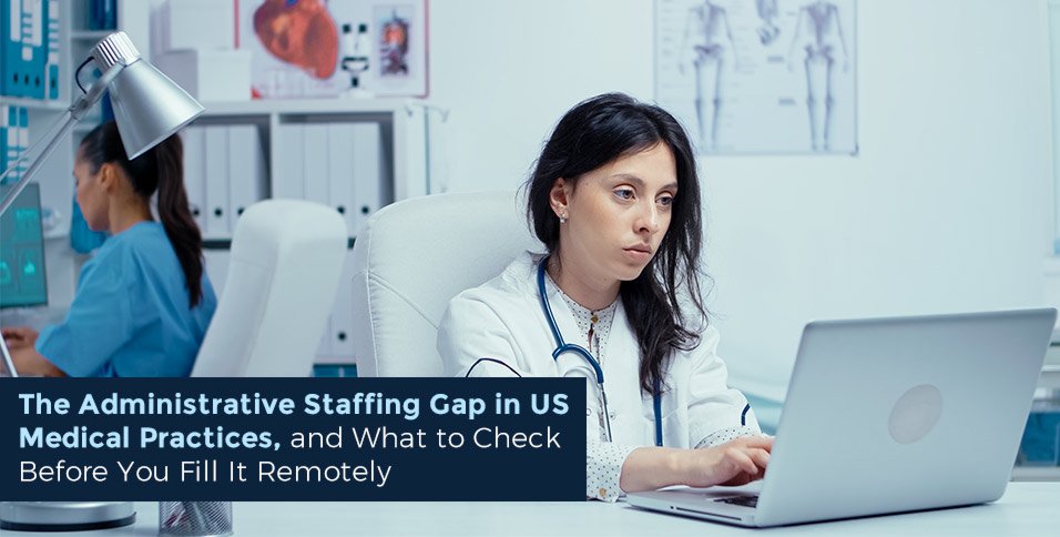 The Administrative Staffing Gap in US Medical Practices, and What to Check Before You Fill It Remotely