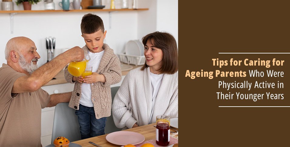 Tips for Caring for Ageing Parents Who Were Physically Active in Their Younger Years