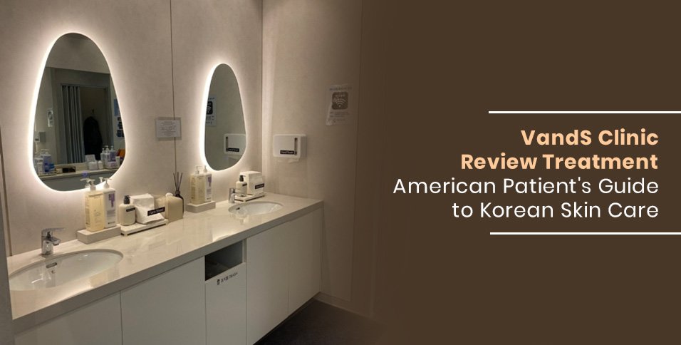 VandS Clinic Review Treatment: American Patient's Guide to Korean Skin Care