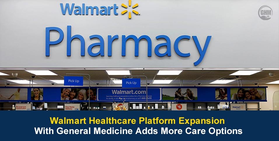 Walmart Healthcare Platform Expansion With General Medicine Adds More Care Options
