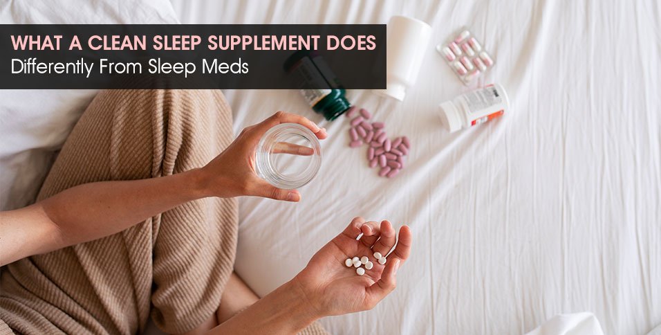 What a Clean Sleep Supplement Does Differently From Sleep Meds