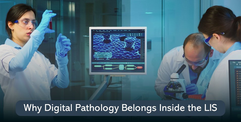 Why Digital Pathology Belongs Inside the LIS