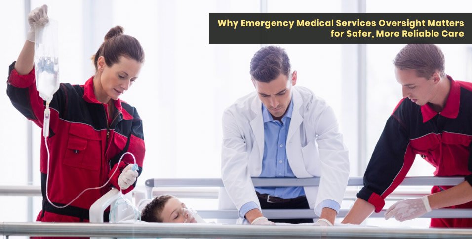 Why Emergency Medical Services Oversight Matters for Safer, More Reliable Care
