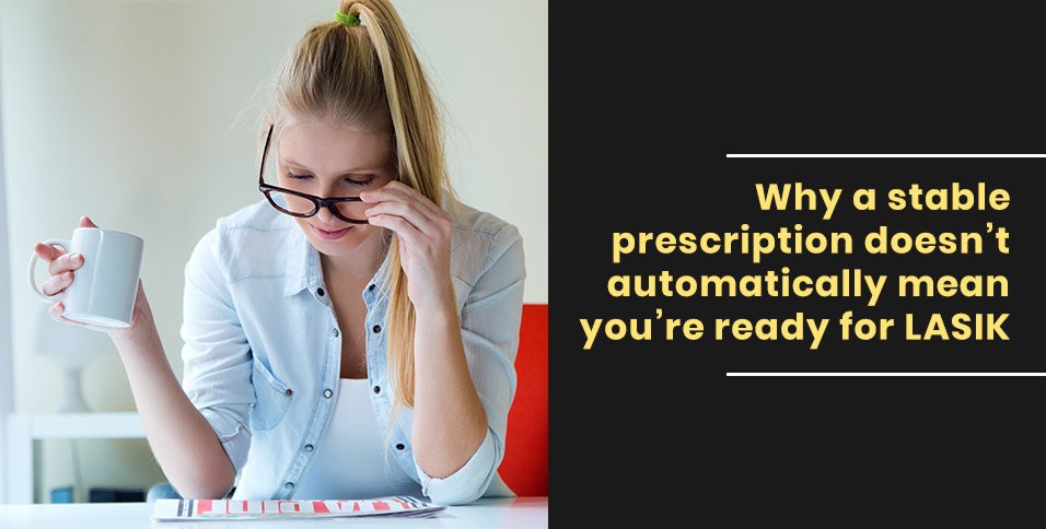 Why a stable prescription doesn’t automatically mean you’re ready for LASIK