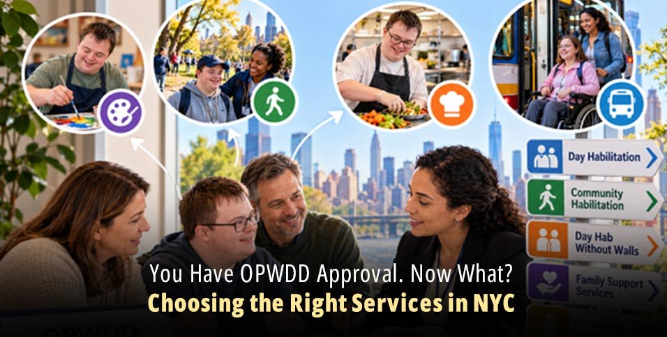You Have OPWDD Approval. Now What? Choosing the Right Services in NYC